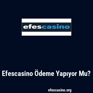 Efescasino Ödeme Yapıyor Mu?
